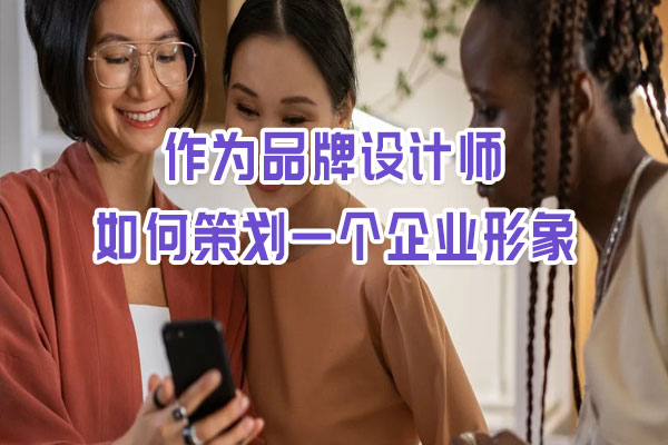 作為品牌設計師如何策劃一個企業形象
