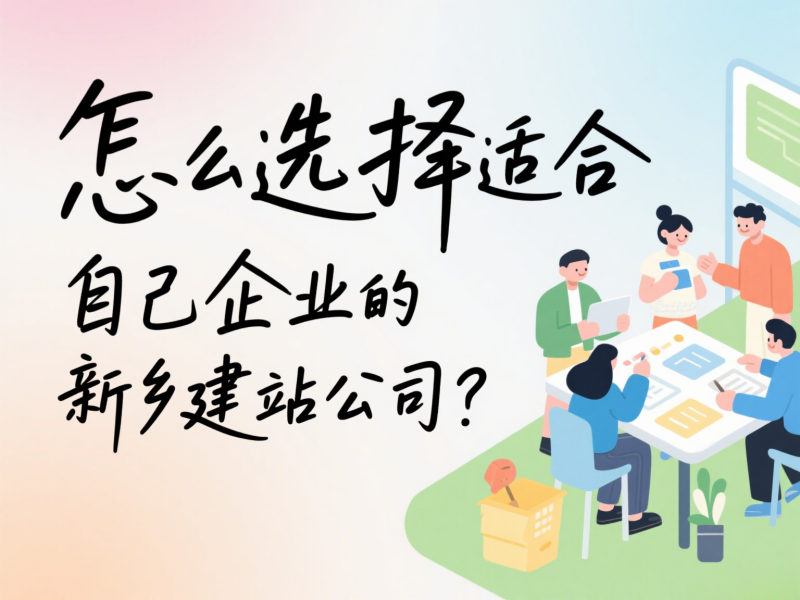 怎么選擇適合自己企業的新鄉建站公司？