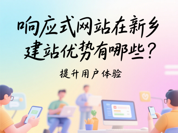 響應(yīng)式網(wǎng)站在新鄉(xiāng)市場的建站優(yōu)勢有哪些?