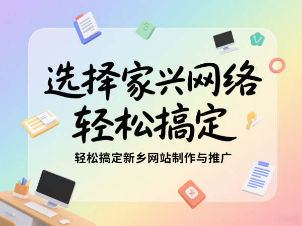選擇家興網絡,輕松搞定新鄉網站制作與推廣