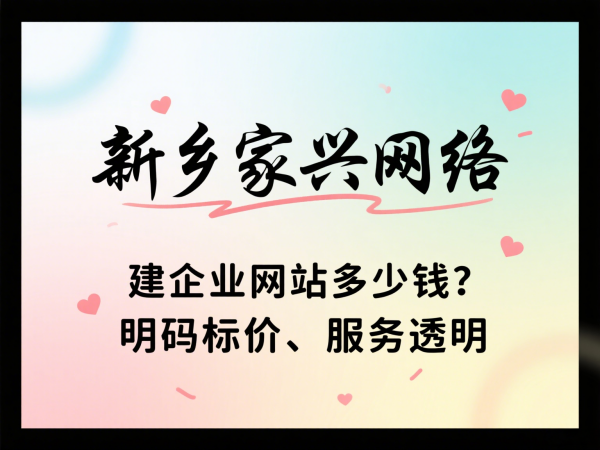 建企業(yè)網站多少錢？新鄉(xiāng)家興網絡明碼標價、服務透明